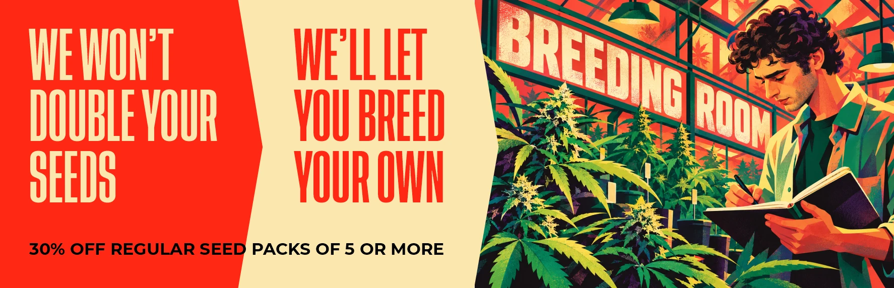 Breeding Room launch: We won’t double your seeds. We’ll let you breed your own. 30% off regular seed packs of 5 or more. Explore the Breeding Room.